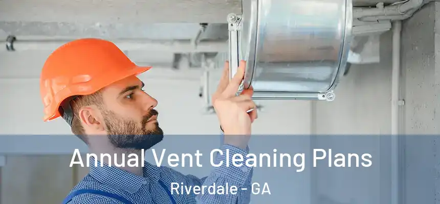  Annual Vent Cleaning Plans Riverdale - GA