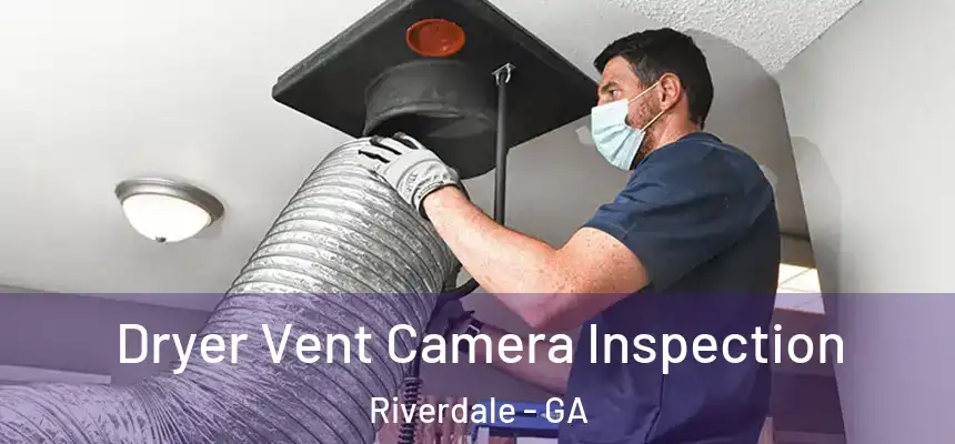 Dryer Vent Camera Inspection Riverdale - GA