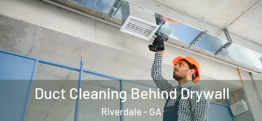  Duct Cleaning Behind Drywall Riverdale - GA