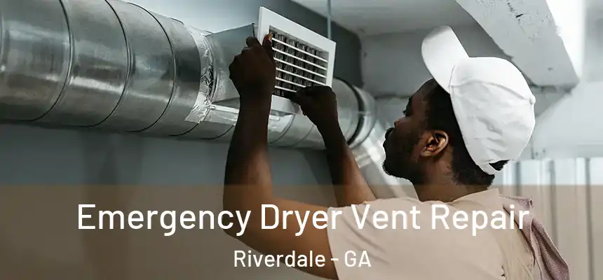  Emergency Dryer Vent Repair Riverdale - GA